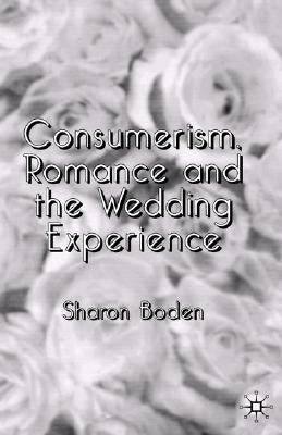 Consumerism, Romance and the Wedding Experience by Boden, Sharon