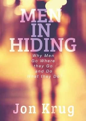 Men in Hiding: Why Men Go Where they Go and Do What they Do by Krug, Jon