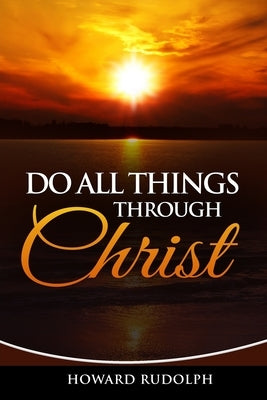 Do All Things Through Christ by Rudolph, Howard