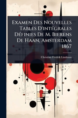 Examen Des Nouvelles Tables D'intÃ(c)grales DÃ(c)finies De M. Bierens De Haan, Amsterdam 1867 by Lindman, Christian Fredrik