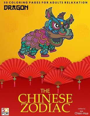 The Chinese Zodiac Dragon 50 Coloring Pages For Adults Relaxation by Shih, Chien Hua
