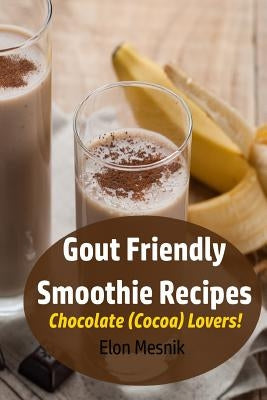 Gout Friendly Smoothie Recipes: Chocolate (Cocoa) Lovers! by Mesnik, Elon
