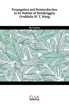 Propagation and reintroduction to its habitat of Metabriggsia ovalifolia W. T. Wang by Guohua, Ma