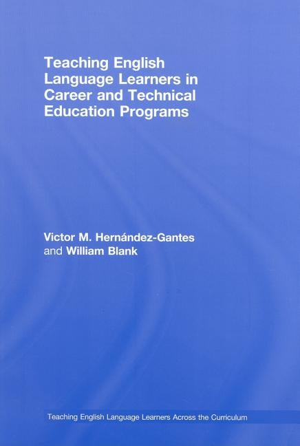 Teaching English Language Learners in Career and Technical Education Programs by Hernández-Gantes, Victor M.