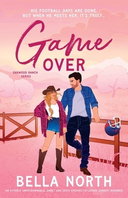 Game Over: An utterly unputdownable, sweet and spicy enemies-to-lovers cowboy romance by North, Bella
