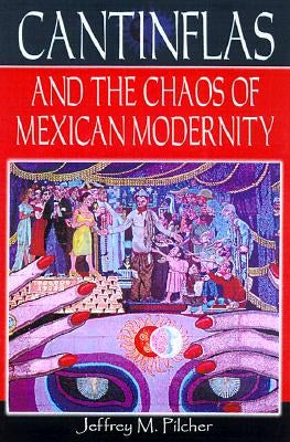 Cantinflas and the Chaos of Mexican Modernity by Pilcher, Jeffrey M.