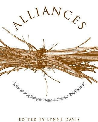 Alliances: Re/Envisioning Indigenous-Non-Indigenous Relationships by Davis, Lynne