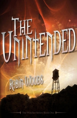 The Unintended (2nd Edition): The Watcher Series: Book One by Woods, Robin