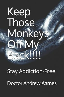 Keep Those Monkeys Off My Back!!!!: Stay Addiction-Free by Aames, Doctor Andrew