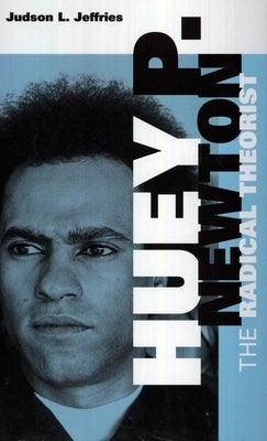 Huey P. Newton: The Radical Theorist by Jeffries, Judson L.