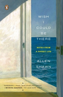 Wish I Could Be There: Notes from a Phobic Life by Shawn, Allen