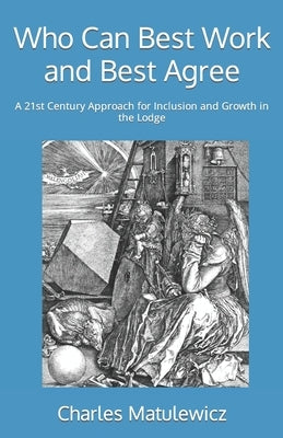 Who Can Best Work and Best Agree: A 21st Century Approach for Inclusion and Growth in the Lodge by Matulewicz, Charles J., IV