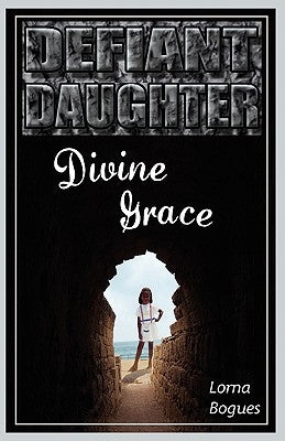 Defiant Daughter, Divine Grace by Bogues, Lorna