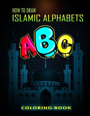 How To Draw Islamic Alphabets A B C Coloring Book: A Funny eid books for kids, Basic Lettering Lessons and ... Alphabets Islamic Coloring Book For Kid by Press, Funny Art