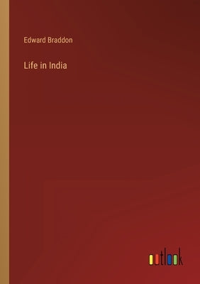 Life in India by Braddon, Edward