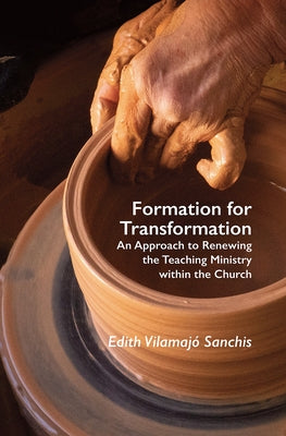 Formation for Transformation: An Approach to Renewing the Teaching Ministry Within the Church by Vilamajó Sanchis, Edith