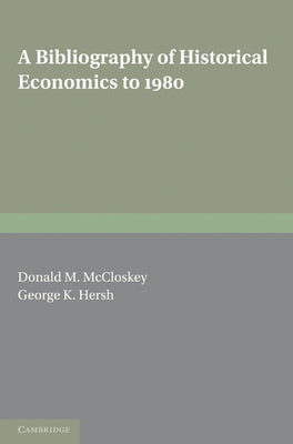 A Bibliography of Historical Economics to 1980 by McCloskey, Donald N.