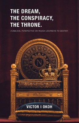 The Dream, the Conspiracy, and the Throne by Okoh, Victor I.