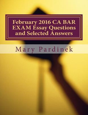 February 2016 CA BAR EXAM Essay Questions and Selected Answers: Essay Questions and Selected Answers by State Bar of California