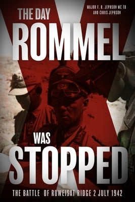 The Day Rommel Was Stopped: The Battle of Ruweisat Ridge, 2 July 1942 by Jephson, F. R.