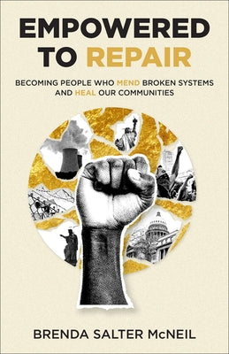 Empowered to Repair: Becoming People Who Mend Broken Systems and Heal Our Communities by McNeil, Brenda Salter