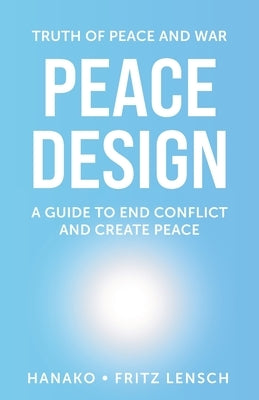 Peace Design: A Guide to End Conflict and Create Peace by Lensch, Fritz