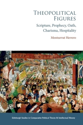 Theopolitical Figures: Scripture, Prophecy, Oath, Charisma, Hospitality by Herrero, Montserrat