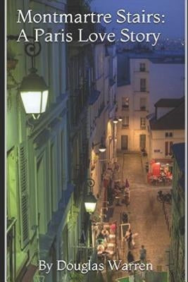 Montmartre Stairs: A Paris Love Story by Warren, Douglas