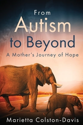 From Autism to Beyond: A Mother's Journey of Hope by Davis, Marietta C.