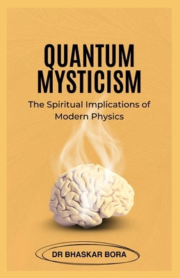 Quantum Mysticism: The Spiritual Implications of Modern Physics by Bora, Bhaskar