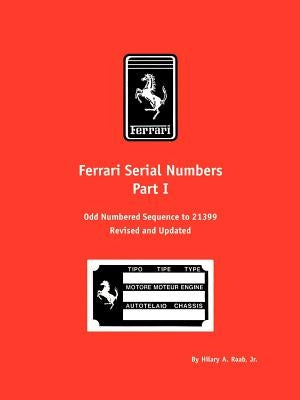 Ferrari Serial Numbers Part I: Odd Numbered Sequence to 21399 by Raab, Hilary A.
