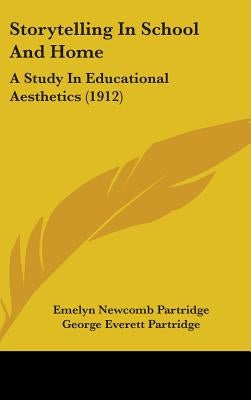 Storytelling In School And Home: A Study In Educational Aesthetics (1912) by Partridge, Emelyn Newcomb