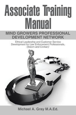 Associate Training Manual: Ethical Leadership and Customer Service Development for Law Enforcement Professionals, (Sworn and Civilian) by Gray M. a. Ed, Michael a.