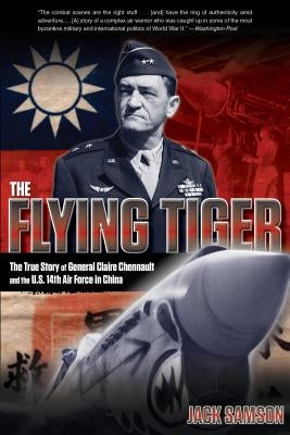 Flying Tiger: The True Story of General Claire Chennault and the U.S. 14th Air Force in China by Samson, Jack