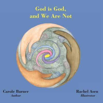God is God and We Are Not by Asen, Rachel