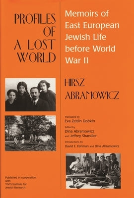 Profiles of a Lost World: Memoirs of East European Jewish Life before World War II by Abramowicz, Hirsz
