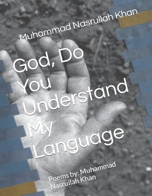 God, Do You Understand My Language: Poems by: Muhammad Nasrullah Khan by Khan, Muhammad Nasrullah