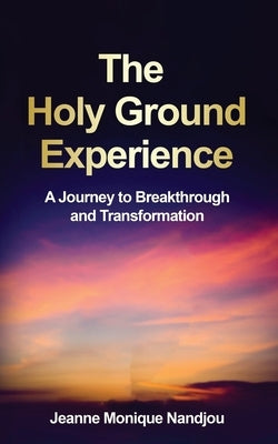 The Holy Ground Experience: A Journey to Breakthrough and Transformation by Nandjou, Jeanne M.