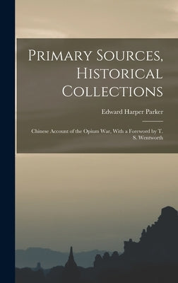 Primary Sources, Historical Collections: Chinese Account of the Opium War, With a Foreword by T. S. Wentworth by Parker, Edward Harper