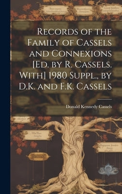 Records of the Family of Cassels and Connexions [Ed. by R. Cassels. With] 1980 Suppl., by D.K. and F.K. Cassels by Cassels, Donald Kennedy