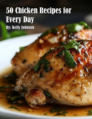 50 Chicken Recipes for Every Day by Johnson, Kelly