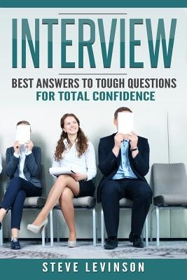 Interview: Best Answers to Tough Questions for Total Confidence by Levinson, Steve