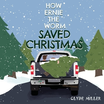 How Ernie the Worm Saved Christmas by Miller, Clyde