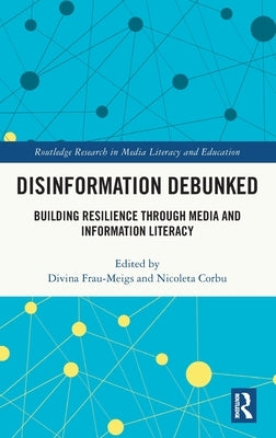 Disinformation Debunked: Building Resilience through Media and Information Literacy by Frau-Meigs, Divina