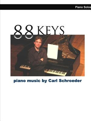 88 Keys: Piano Music by Carl Schroeder by Schroeder, Carl