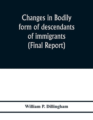 Changes in bodily form of descendants of immigrants. (Final report) by P. Dillingham, William