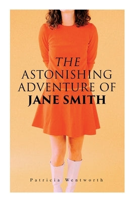 The Astonishing Adventure of Jane Smith: A Detective Mystery by Wentworth, Patricia