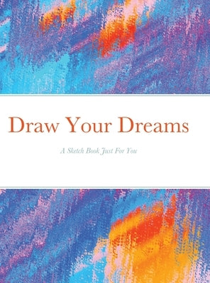 Draw Your Dreams: A Sketch Book Just For You by Jones, Felicia