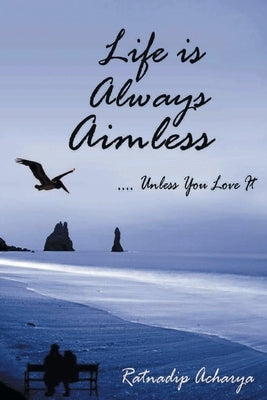 Life is always aimless by Acharya, Ratnadip