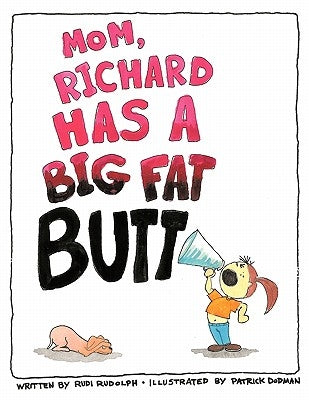 Mom, Richard Has a Big Fat Butt!!! by Rudolph, Rudi